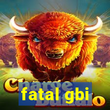 fatal gbi